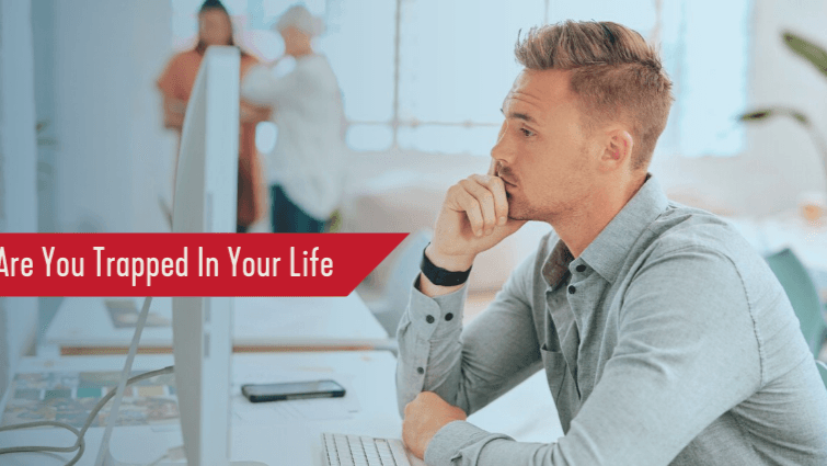Are You Trapped In Your Life? Here's How to Break Free and Start Thriving